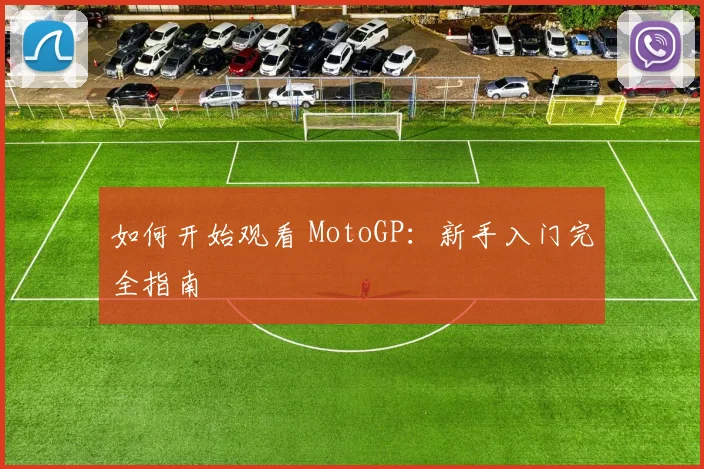 如何开始观看 MotoGP:新手入门完全指南