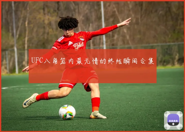 UFC八角笼内最无情的终结瞬间合集