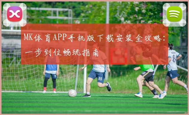 MK体育APP手机版下载安装全攻略:一步到位畅玩指南
