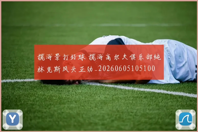 揽海景打好球 揽海高尔夫俱乐部纯林克斯风头正劲_20260605105100