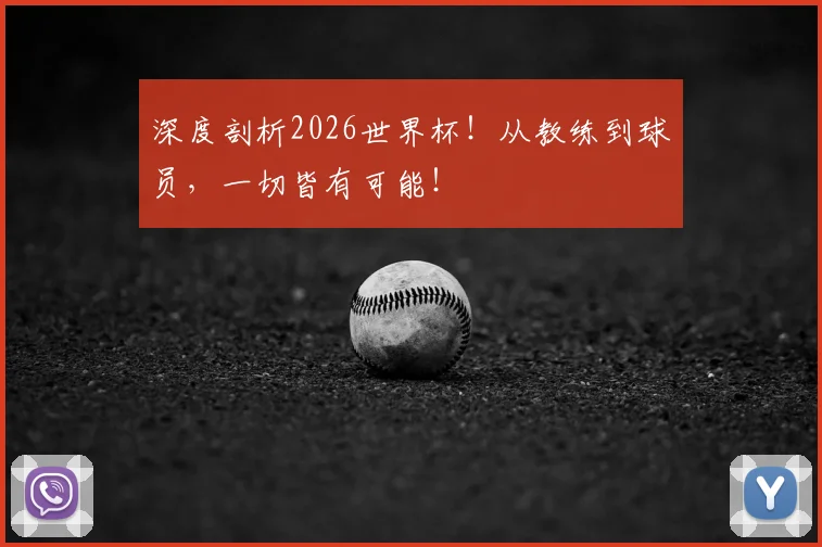 深度剖析2026世界杯!从教练到球员,一切皆有可能!